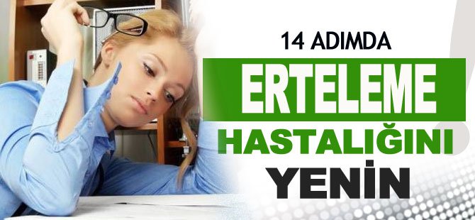 Erteleme Hastalığını 14 Adımda Yenebilirsiniz!