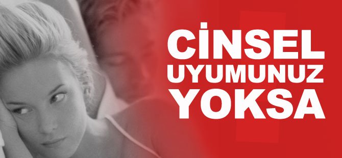 Cinsel Uyumunuz Yoksa İlişkiniz Tehlikededir!