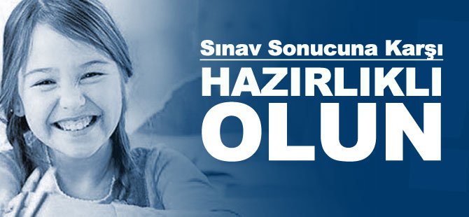 Sınav Sonucuna Karşı Hazırlıklı Olun!