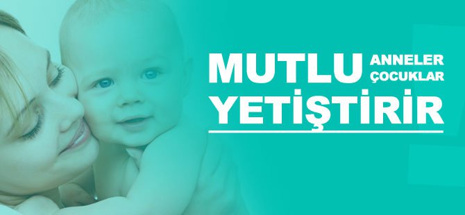 Mutlu Anneler Mutlu Çocuklar Yetiştirir!