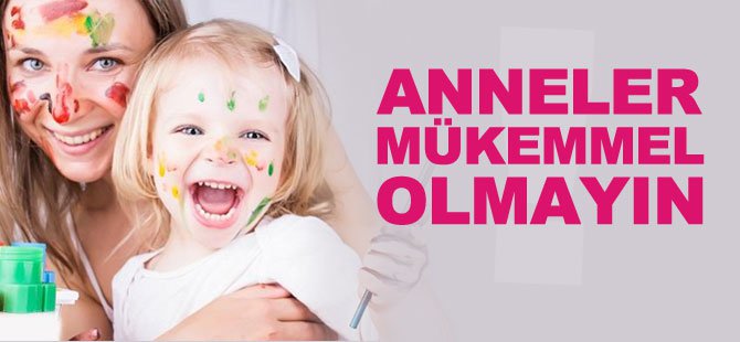 Anneler Mükemmel Olmayın!