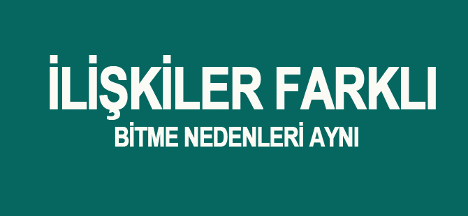 İlişkiler Farklı Ama Bitme Nedenleri Aynı!