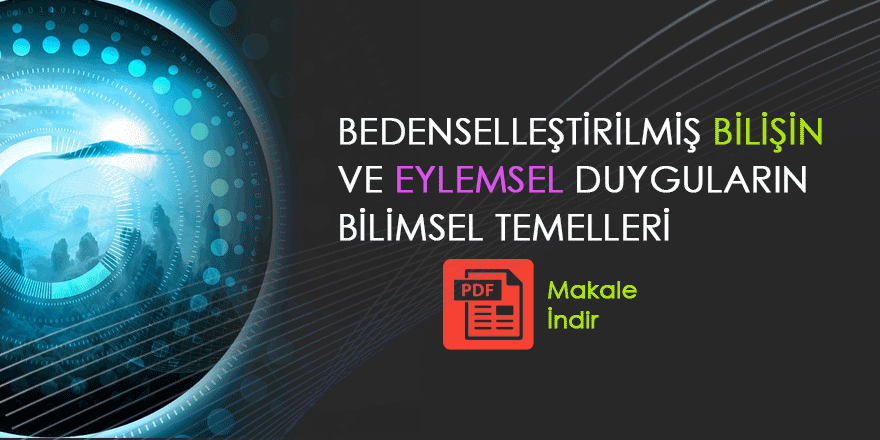 Bedenselleştirilmiş Bilişin ve Eylemsel Duyguların Bilimsel Temelleri