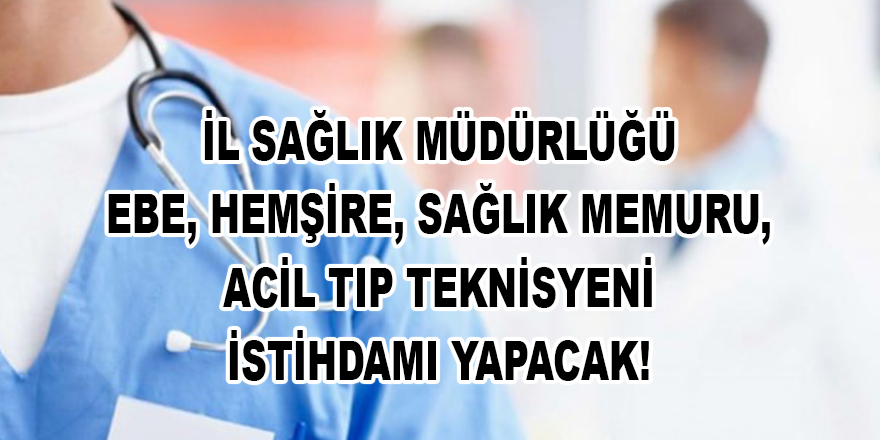 il saglik mudurlugu ebe hemsire saglik memuru acil tip teknisyeni istihdami yapacak