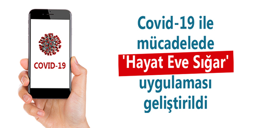 Türkiye'de Covid-19 ile mücadele için 'Hayat Eve Sığar' adlı yeni bir cep telefonu uygulaması geliştirildi