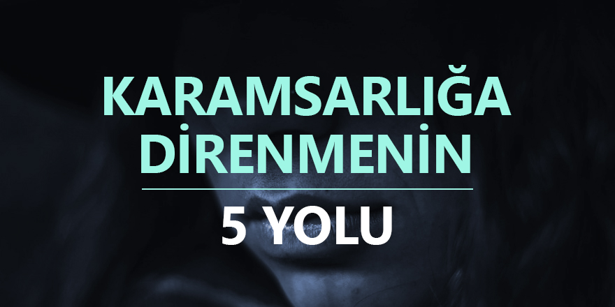 Karamsarlığa Direnmenin Beş Yolu
