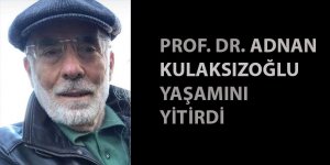 Prof. Dr. Adnan Kulaksızoğlu Yaşamını Yitirdi